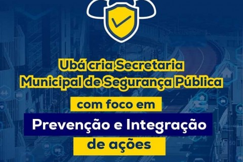 Ubá cria Secretaria Municipal de Segurança Pública com foco em prevenção e integração de ações